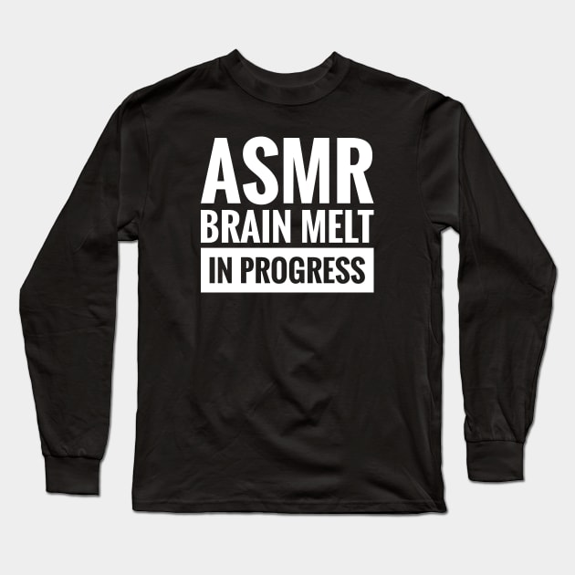 ASMR BRAIN MELT IN PROGRESS Long Sleeve T-Shirt by BWXshirts